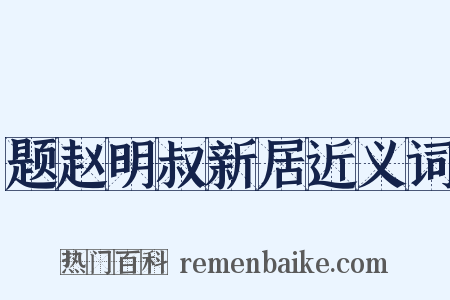 题赵明叔新居近义词是什么意思的图片